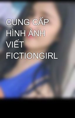 CUNG CẤP HÌNH ẢNH VIẾT FICTIONGIRL 