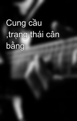 Cung cầu ,trạng thái cân bằng