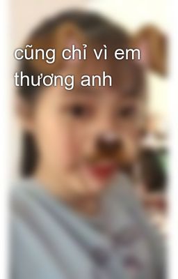 cũng chỉ vì em thương anh 💓