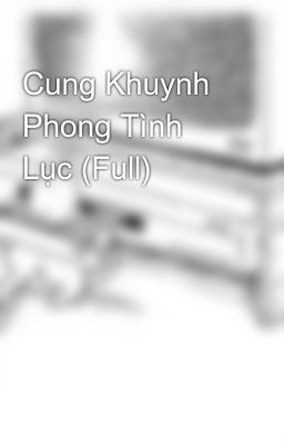 Cung Khuynh Phong Tình Lục (Full)
