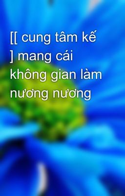 [[ cung tâm kế ] mang cái không gian làm nương nương