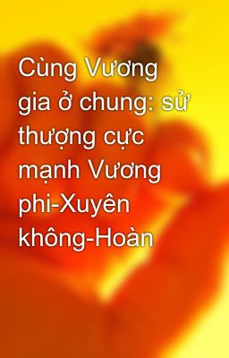 Cùng Vương gia ở chung: sử thượng cực mạnh Vương phi-Xuyên không-Hoàn