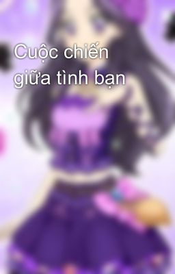 Cuộc chiến giữa tình bạn