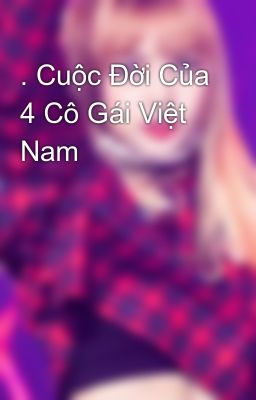 . Cuộc Đời Của 4 Cô Gái Việt Nam