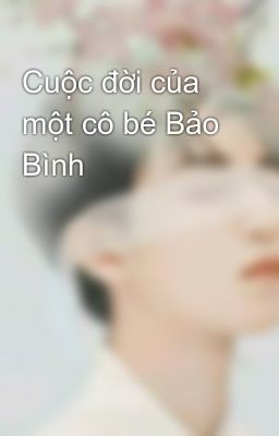 Cuộc đời của một cô bé Bảo Bình