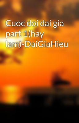 Cuoc doi dai gia part 1(hay lam)-DaiGiaHieu