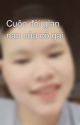 Cuộc đời gian nan của cô gái