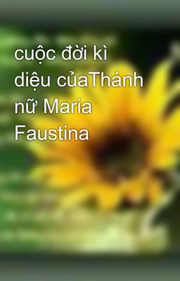 cuộc đời kì diệu củaThánh nữ Maria Faustina