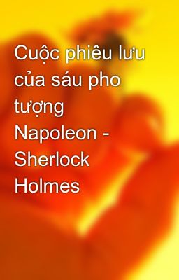 Cuộc phiêu lưu của sáu pho tượng Napoleon - Sherlock Holmes