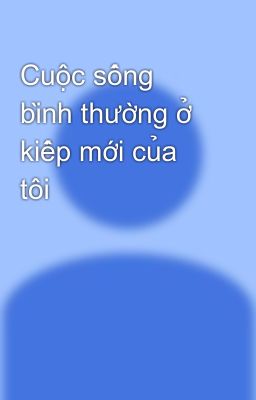 Cuộc sống bình thường ở kiếp mới của tôi