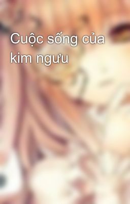 Cuộc sống của kim ngưu