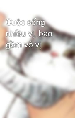 Cuộc sống nhiều vị, bao gồm vô vị