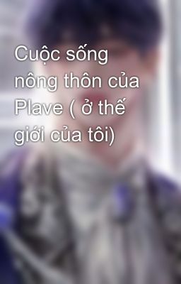 Cuộc sống nông thôn của Plave ( ở thế giới của tôi)