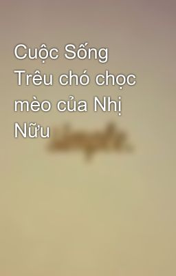 Cuộc Sống Trêu chó chọc mèo của Nhị Nữu