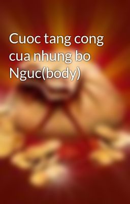 Cuoc tang cong cua nhung bo Nguc(body)