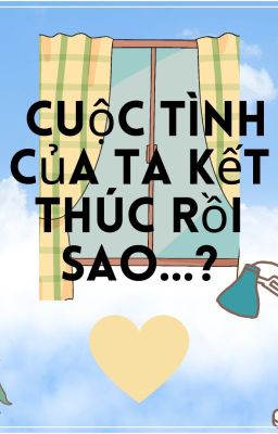 Cuộc tình của ta kết thúc rồi sao...?