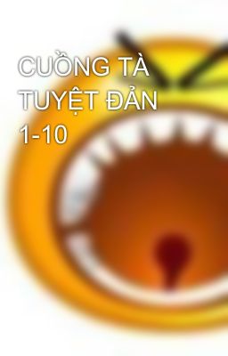 CUỒNG TÀ TUYỆT ĐẢN 1-10