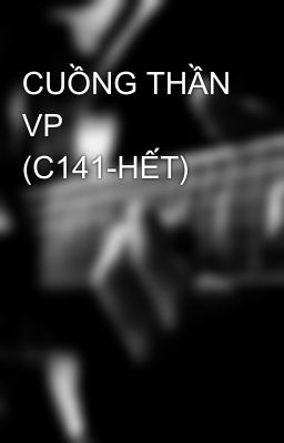 CUỒNG THẦN VP (C141-HẾT)