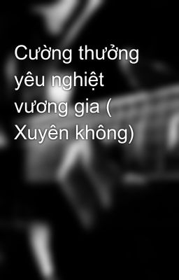 Cường thưởng yêu nghiệt vương gia ( Xuyên không)