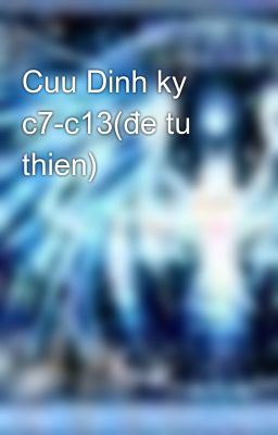 Cuu Dinh ky c7-c13(đe tu thien)
