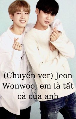 (CV) Jeon Wonwoo, em là tất cả của anh