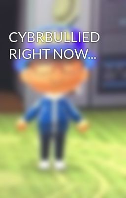 CYBRBULLIED RIGHT NOW...