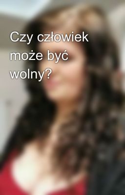 Czy człowiek może być wolny?