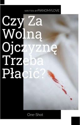 Czy Za Wolną Ojczyznę Trzeba Płacić? •One-Shot•