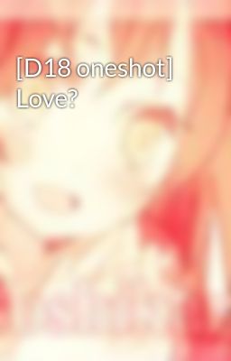[D18 oneshot] Love?