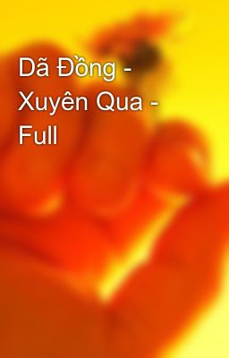 Dã Đồng - Xuyên Qua - Full