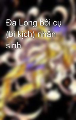 Đa Long bôi cụ (bi kịch) nhân sinh