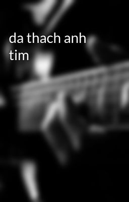 da thach anh tim