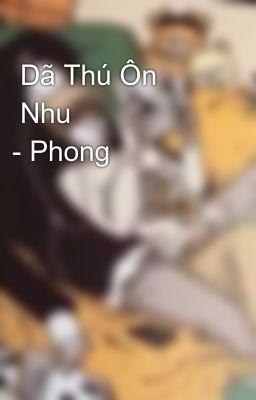 Dã Thú Ôn Nhu - Phong Hà Du Nguyệt