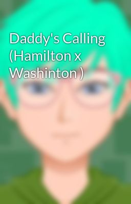 Daddy's Calling (Hamilton x Washinton )