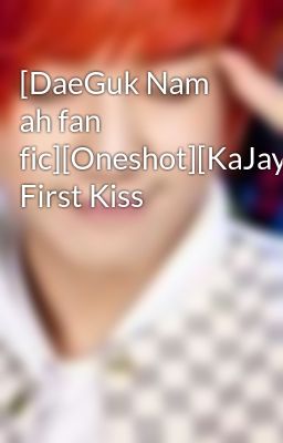 [DaeGuk Nam ah fan fic][Oneshot][KaJay] First Kiss