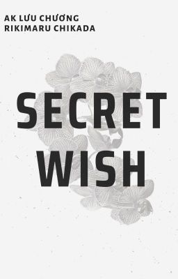 [Đại Chương Não Hoàn] Secret Wish (AK Lưu Chương & Rikimaru)