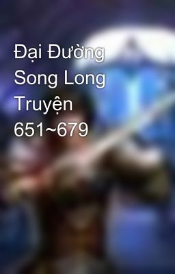 Đại Đường Song Long Truyện 651~679