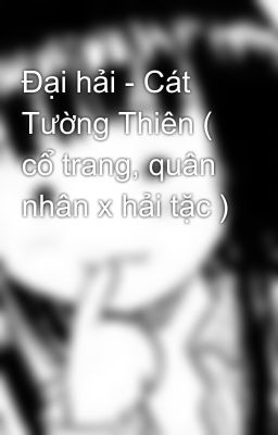 Đại hải - Cát Tường Thiên ( cổ trang, quân nhân x hải tặc )