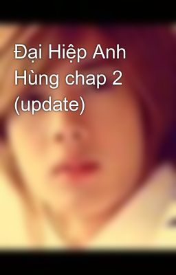 Đại Hiệp Anh Hùng chap 2 (update)