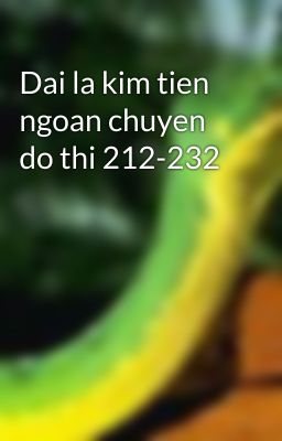 Dai la kim tien ngoan chuyen do thi 212-232