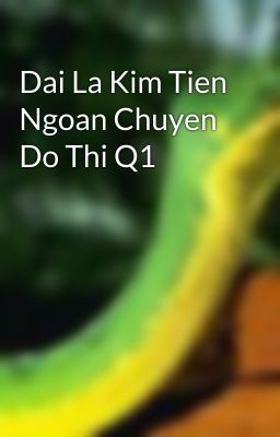 Dai La Kim Tien Ngoan Chuyen Do Thi Q1