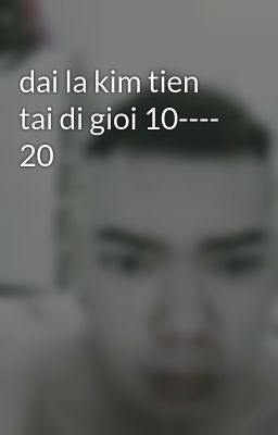 dai la kim tien tai di gioi 10---- 20