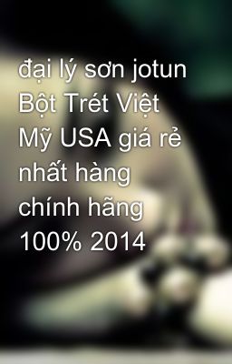 đại lý sơn jotun Bột Trét Việt Mỹ USA giá rẻ nhất hàng chính hãng 100% 2014