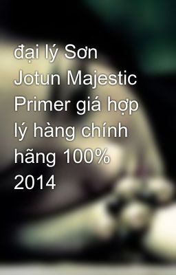 đại lý Sơn Jotun Majestic Primer giá hợp lý hàng chính hãng 100% 2014