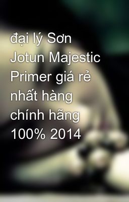đại lý Sơn Jotun Majestic Primer giá rẻ nhất hàng chính hãng 100% 2014