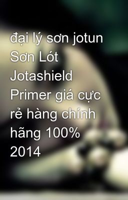 đại lý sơn jotun Sơn Lót Jotashield Primer giá cực rẻ hàng chính hãng 100%  2014