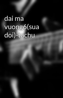 dai ma vuong6(sua doi)-tachu