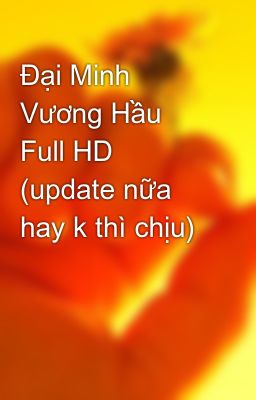Đại Minh Vương Hầu Full HD (update nữa hay k thì chịu)