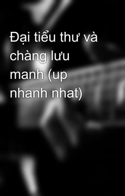 Đại tiểu thư và chàng lưu manh (up nhanh nhat)