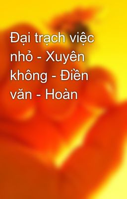 Đại trạch việc nhỏ - Xuyên không - Điền văn - Hoàn